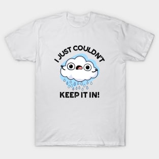 I Just Couldn't Keep It In Funny Weather Cloud Pun T-Shirt